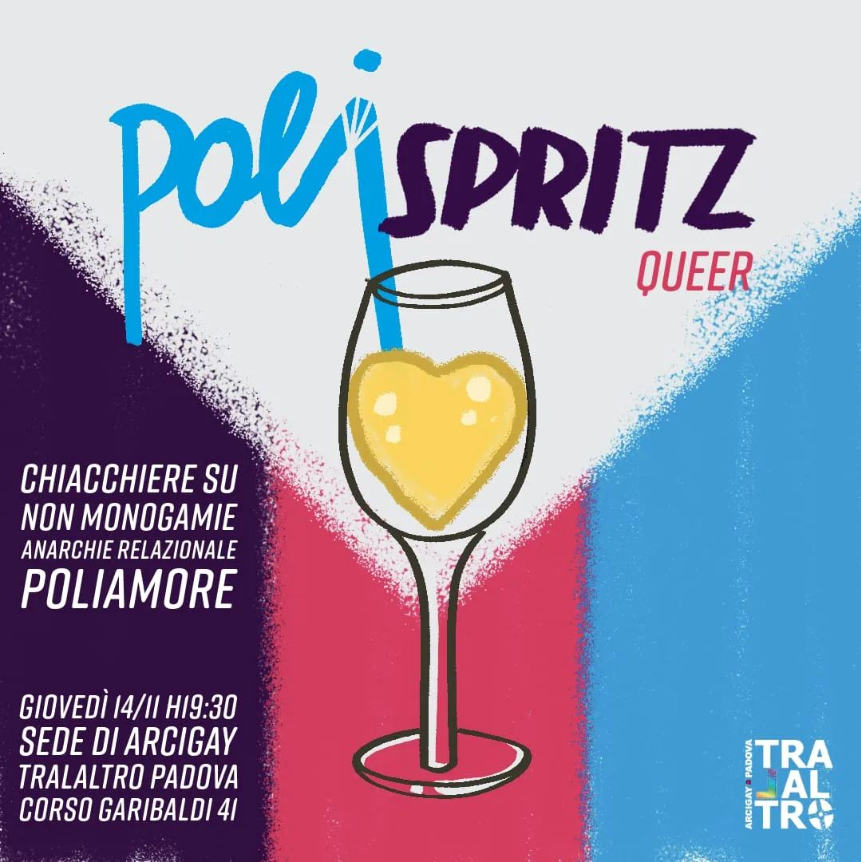 Vieni a bere uno spritz in compagnia e a chiacchierare su non monogamie, anarchia relazionale, poliamore e tanto altro. Ci troverai giovedi 14 novembre dalle 19.30 nella nostra sede di corso Garibaldi 41 (di fronte ai Giardini dell'Arena)